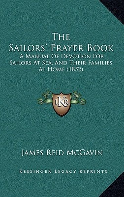 The Sailors' Prayer Book: A Manual Of Devotion For Sailors At Sea, And Their Families At Home (1852)