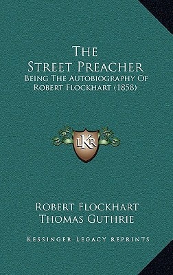 The Street Preacher: Being The Autobiography Of Robert Flockhart (1858)