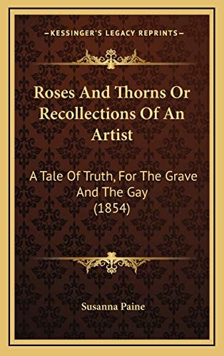 Roses And Thorns Or Recollections Of An Artist: A Tale Of Truth, For The Grave And The Gay (1854)
