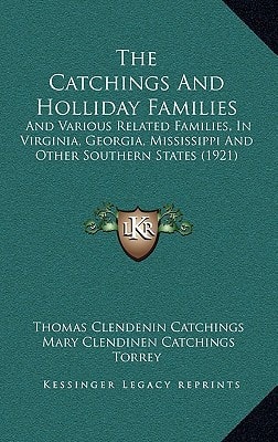 The Catchings And Holliday Families: And Various Related Families, In Virginia, Georgia, Mississippi And Other Southern States (1921)