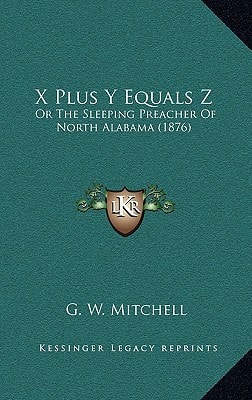 X Plus Y Equals Z: Or The Sleeping Preacher Of North Alabama (1876)