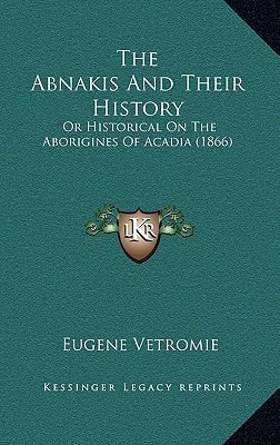 The Abnakis And Their History: Or Historical On The Aborigines Of Acadia (1866)