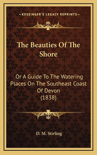 The Beauties Of The Shore: Or A Guide To The Watering Places On The Southeast Coast Of Devon (1838)