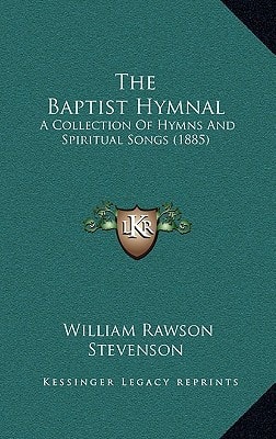 The Baptist Hymnal: A Collection Of Hymns And Spiritual Songs (1885)