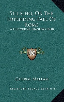 Stilicho, Or The Impending Fall Of Rome: A Historical Tragedy (1860)
