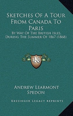 Sketches Of A Tour From Canada To Paris: By Way Of The British Isles, During The Summer Of 1867 (1868)