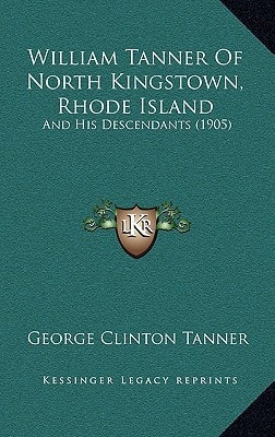 William Tanner Of North Kingstown, Rhode Island: And His Descendants (1905)