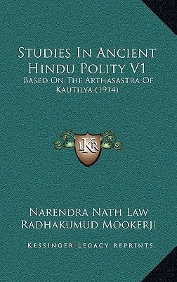 Studies In Ancient Hindu Polity V1: Based On The Arthasastra Of Kautilya (1914)