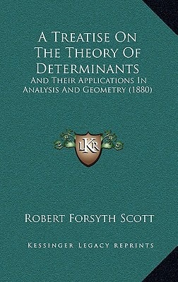 A Treatise On The Theory Of Determinants: And Their Applications In Analysis And Geometry (1880)