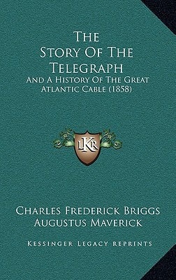 The Story Of The Telegraph: And A History Of The Great Atlantic Cable (1858)