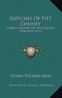 Sketches Of Pitt County: A Brief History Of The County, 1704-1910 (1911)