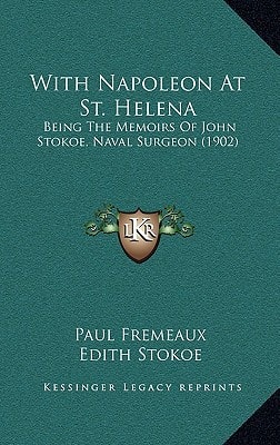 With Napoleon At St. Helena: Being The Memoirs Of John Stokoe, Naval Surgeon (1902)