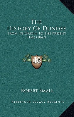 The History Of Dundee: From Its Origin To The Present Time (1842)