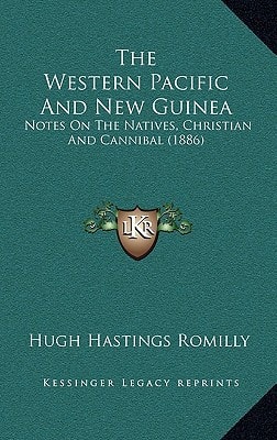 The Western Pacific And New Guinea: Notes On The Natives, Christian And Cannibal (1886)