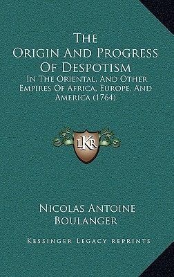 The Origin And Progress Of Despotism: In The Oriental, And Other Empires Of Africa, Europe, And America (1764)