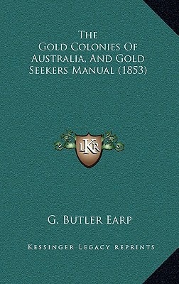 The Gold Colonies Of Australia, And Gold Seekers Manual (1853)