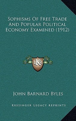 Sophisms Of Free Trade And Popular Political Economy Examined (1912)