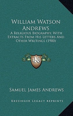 William Watson Andrews: A Religious Biography, With Extracts From His Letters And Other Writings (1900)