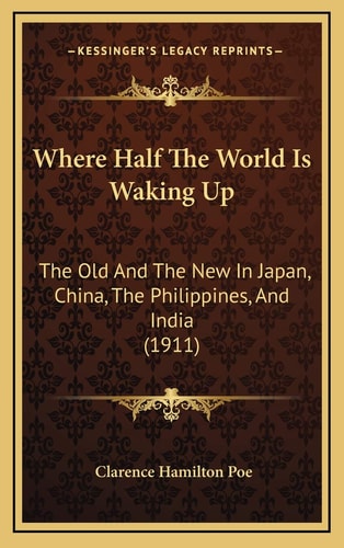 Where Half The World Is Waking Up: The Old And The New In Japan, China, The Philippines, And India (1911)