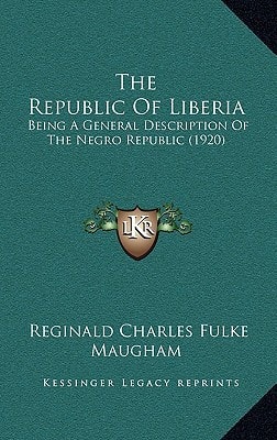 The Republic Of Liberia: Being A General Description Of The Negro Republic (1920)