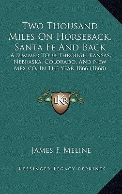 Two Thousand Miles On Horseback, Santa Fe And Back: A Summer Tour Through Kansas, Nebraska, Colorado, And New Mexico, In The Year 1866 (1868)