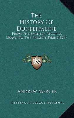 The History Of Dunfermline: From The Earliest Records Down To The Present Time (1828)