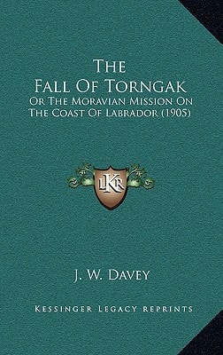 The Fall Of Torngak: Or The Moravian Mission On The Coast Of Labrador (1905)
