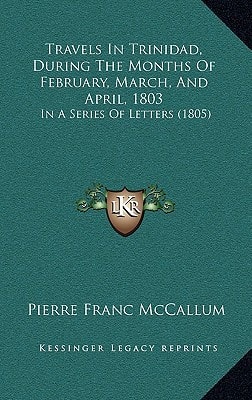 Travels In Trinidad, During The Months Of February, March, And April, 1803: In A Series Of Letters (1805)
