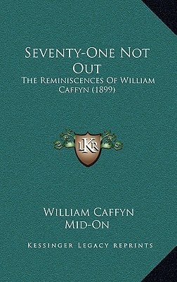 Seventy-One Not Out: The Reminiscences Of William Caffyn (1899)
