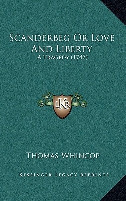 Scanderbeg Or Love And Liberty: A Tragedy (1747)
