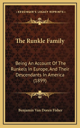 The Runkle Family: Being An Account Of The Runkels In Europe, And Their Descendants In America (1899)