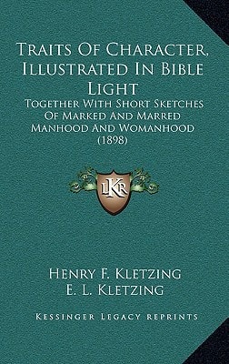 Traits Of Character, Illustrated In Bible Light: Together With Short Sketches Of Marked And Marred Manhood And Womanhood (1898)