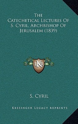 The Catechetical Lectures Of S. Cyril, Archbishop Of Jerusalem (1839)