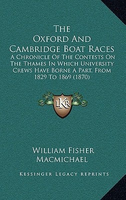 The Oxford And Cambridge Boat Races: A Chronicle Of The Contests On The Thames In Which University Crews Have Borne A Part, From 1829 To 1869 (1870)