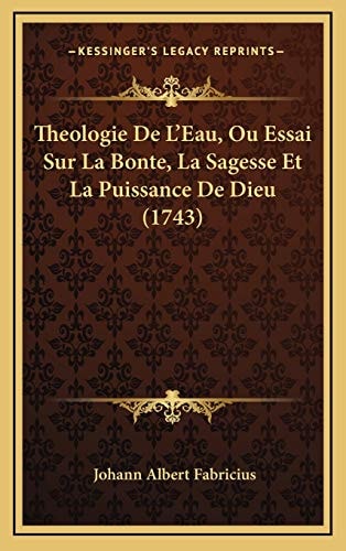 Theologie De L'Eau, Ou Essai Sur La Bonte, La Sagesse Et La Puissance De Dieu (1743)