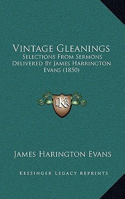Vintage Gleanings: Selections From Sermons Delivered By James Harrington Evans (1850)