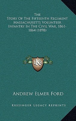 The Story of the Fifteenth Regiment Massachusetts Volunteer the Story of the Fifteenth Regiment Massachusetts Volunteer Infantry in the Civil War, 186