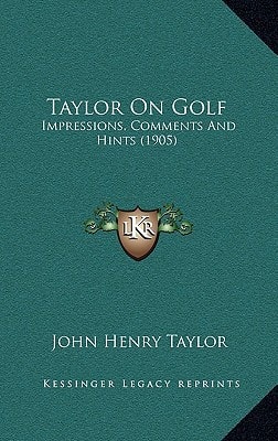 Taylor On Golf: Impressions, Comments And Hints (1905)