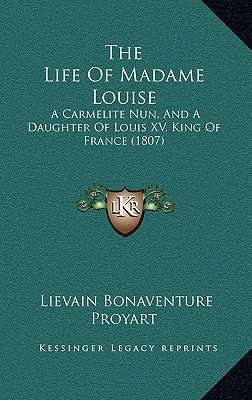 The Life of Madame Louise the Life of Madame Louise: A Carmelite Nun, and a Daughter of Louis XV, King of France a Carmelite Nun, and a Daughter of Lo