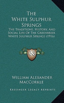The White Sulphur Springs: The Traditions, History, And Social Life Of The Greenbrier White Sulphur Springs (1916)