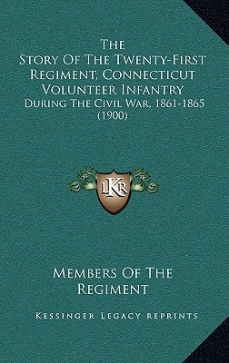 The Story Of The Twenty-First Regiment, Connecticut Volunteer Infantry: During The Civil War, 1861-1865 (1900)