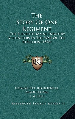 The Story Of One Regiment: The Eleventh Maine Infantry Volunteers In The War Of The Rebellion (1896)