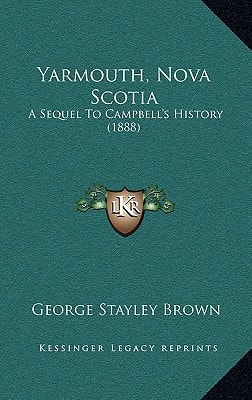 Yarmouth, Nova Scotia: A Sequel To Campbell's History (1888)