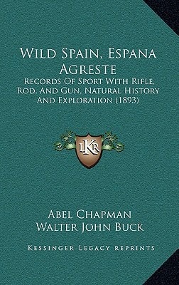 Wild Spain, Espana Agreste: Records Of Sport With Rifle, Rod, And Gun, Natural History And Exploration (1893)