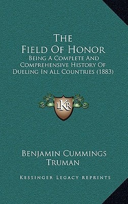 The Field Of Honor: Being A Complete And Comprehensive History Of Dueling In All Countries (1883)