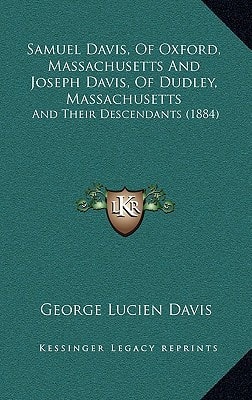 Samuel Davis, Of Oxford, Massachusetts And Joseph Davis, Of Dudley, Massachusetts: And Their Descendants (1884)