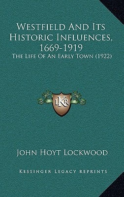 Westfield And Its Historic Influences, 1669-1919: The Life Of An Early Town (1922)