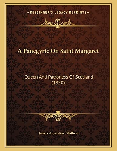 A Panegyric On Saint Margaret: Queen And Patroness Of Scotland (1850)
