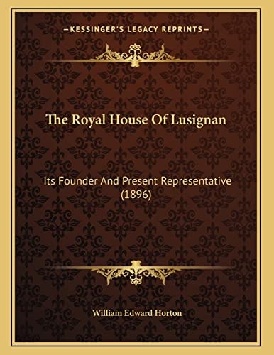 The Royal House Of Lusignan: Its Founder And Present Representative (1896)