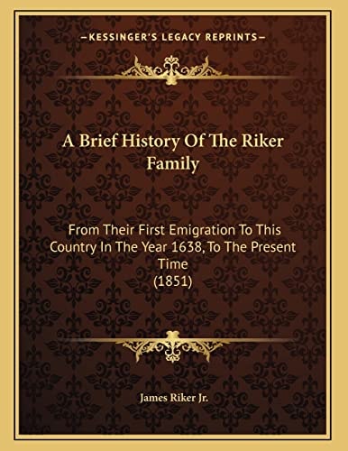 A Brief History Of The Riker Family: From Their First Emigration To This Country In The Year 1638, To The Present Time (1851)